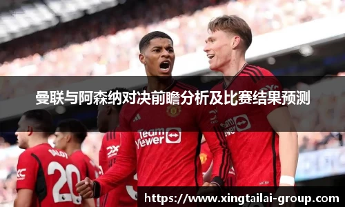 曼联与阿森纳对决前瞻分析及比赛结果预测